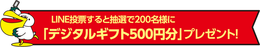 LINE投票すると抽選で200名様に「デジタルギフト500円分」プレゼント！